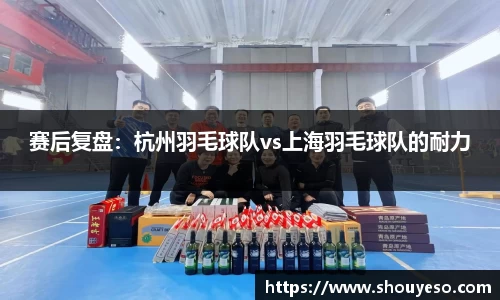 赛后复盘：杭州羽毛球队vs上海羽毛球队的耐力
