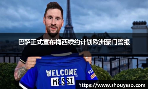 巴萨正式宣布梅西续约计划欧洲豪门警报