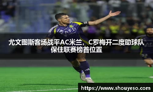 尤文图斯客场战平AC米兰，C罗梅开二度助球队保住联赛榜首位置