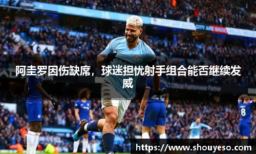 阿圭罗因伤缺席，球迷担忧射手组合能否继续发威