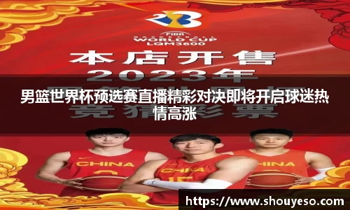 男篮世界杯预选赛直播精彩对决即将开启球迷热情高涨