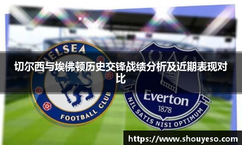 切尔西与埃佛顿历史交锋战绩分析及近期表现对比