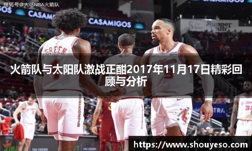 火箭队与太阳队激战正酣2017年11月17日精彩回顾与分析