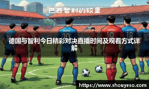 德国与智利今日精彩对决直播时间及观看方式详解