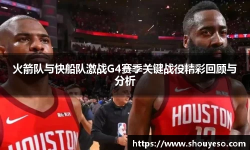 火箭队与快船队激战G4赛季关键战役精彩回顾与分析