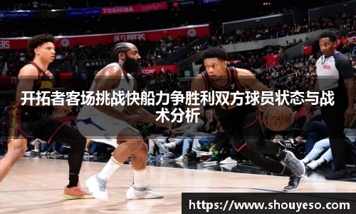 开拓者客场挑战快船力争胜利双方球员状态与战术分析