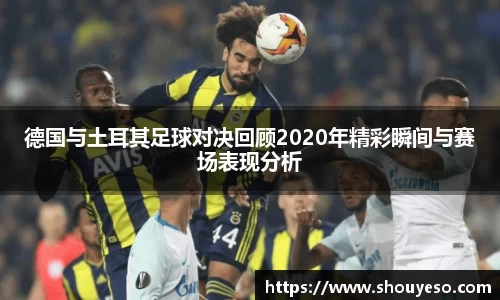 德国与土耳其足球对决回顾2020年精彩瞬间与赛场表现分析