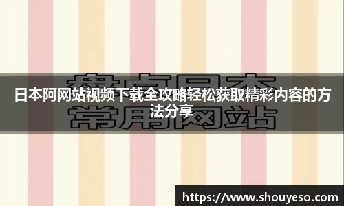 日本阿网站视频下载全攻略轻松获取精彩内容的方法分享