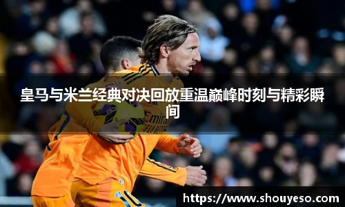 皇马与米兰经典对决回放重温巅峰时刻与精彩瞬间