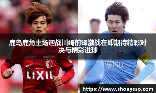 鹿岛鹿角主场迎战川崎前锋激战在即期待精彩对决与精彩进球