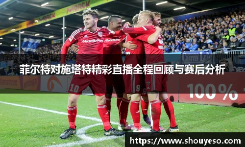 菲尔特对施塔特精彩直播全程回顾与赛后分析