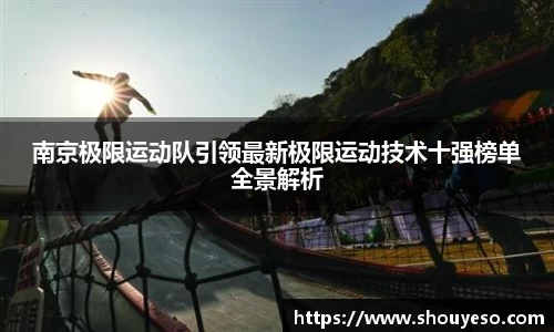 南京极限运动队引领最新极限运动技术十强榜单全景解析