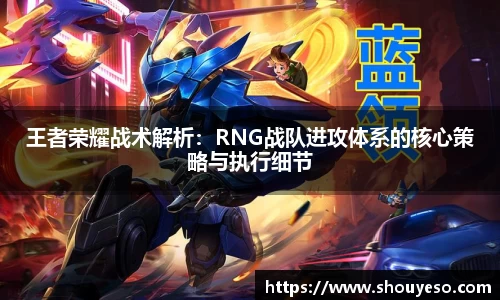 王者荣耀战术解析：RNG战队进攻体系的核心策略与执行细节